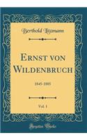 Ernst von Wildenbruch, Vol. 1: 1845-1885 (Classic Reprint)