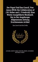 Der Papst Und Das Concil, Von Janus [With the Collaboration of J.N. Huber and J. Friedrich]. Eine Weiter Ausgeführte Neubearb. Der in Der Augsburger Allgemeinen Zeitung Erschienenen Artikel: Das Concil Und Die Civiltà