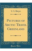 Pictures of Arctic Travel Greenland (Classic Reprint)