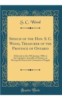 Speech of the Hon. S. C. Wood, Treasurer of the Province of Ontario: Delivered on the 29th January, 1880, in the Legislative Assembly of Ontario, on Moving the House Into Committee of Supply (Classic Reprint)