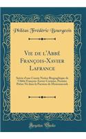 Vie de l'Abbé François-Xavier Lafrance: Suivie d'une Courte Notice Biographique de l'Abbé François-Xavier Cormier, Premier Prêtre Né dans la Paroisse de Memramcook (Classic Reprint)