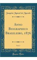 Anno Biographico Braxileiro, 1876, Vol. 2 (Classic Reprint)