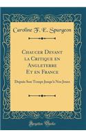 Chaucer Devant La Critique En Angleterre Et En France: Depuis Son Temps Jusqu'Ã  Nos Jours (Classic Reprint)