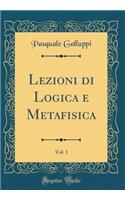 Lezioni di Logica e Metafisica, Vol. 1 (Classic Reprint)