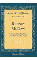 Redney McGaw: A Story of the Big Show and the Cheerful Spirit (Classic Reprint)