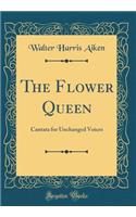 The Flower Queen: Cantata for Unchanged Voices (Classic Reprint)