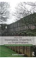 Allure of the Incomplete, Imperfect, and Impermanent