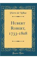 Hubert Robert, 1733-1808 (Classic Reprint)