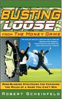 Busting Loose From the Money Game: Mind-Blowing Strategies for Changing the Rules of a Game You Can't Win