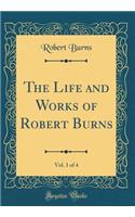 The Life and Works of Robert Burns, Vol. 1 of 4 (Classic Reprint)