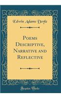 Poems Descriptive, Narrative and Reflective (Classic Reprint)