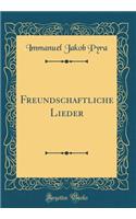 Freundschaftliche Lieder (Classic Reprint)