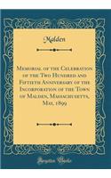 Memorial of the Celebration of the Two Hundred and Fiftieth Anniversary of the Incorporation of the Town of Malden, Massachusetts, May, 1899 (Classic Reprint)