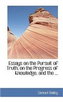 Essays on the Pursuit of Truth, on the Progress of Knowledge, and the ...