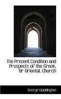 The Present Condition and Prospects of the Greek, or Oriental, Church