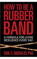How to be a Rubber Band