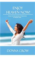 Enjoy Heaven Now: Enjoy the Atmosphere & Resources of Heaven Now