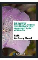 The Haunted Photograph; Whence and Whither; A Case in Diplomacy; The Afterglow