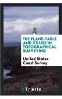 The Plane-Table and Its Use in Topographical Surveying: From the Papers of ...