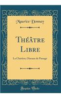 Théâtre Libre: La Clairière; Oiseaux de Passage (Classic Reprint)