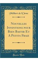 Nouvelles Inventions Pour Bien Bastir Et a Petits Fraiz (Classic Reprint)
