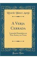 A Verja Cerrada: Leyenda Dramática en Tres Actos y en Verso (Classic Reprint)