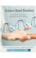 Science-Based Bioethics: A Scientific Approach to Bioethical Decision-Making