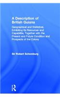 Description of British Guiana, Geographical and Statistical, Exhibiting Its Resources and Capabilities, Together with the Present and Future Condition and Prospects of the Colony