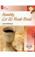 Humbly, Let Us Break Bread