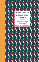 Writing It Down for James: Writers on Life and Craft(Writers on Life and Craft)
