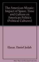 The American Mosaic: The Impact Of Space, Time, And Culture On American Politics