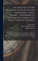 Analysis of One Hundred Voyages to and From India, China, &c., Performed by Ships in the Hon.ble East India Company's Service