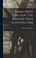 Sarah Bush Lincoln, the Mother Who Survived Him