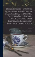 English Period Furniture, Queen Anne and Georgian Glass, Georgian Silver and Sheffield Plate, English Decorative and Table Porcelains, Fabrics and Paintings, Oriental Rugs