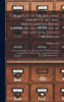 Catalogue of the Valuable Library of Art and Miscellaneous Books Belonging to the Estate of the Late Hon. Justice Morrison [microform]