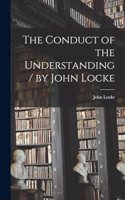 Conduct of the Understanding / by John Locke