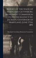 Report of the State of Maryland Gettysburg Monument Commission to His Excellency E.E. Jackson, Governor of Maryland, June 17th, 1891