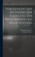 Vorlesungen Über Die Theorie Der Elasticität Der Festen Körper Und Des Lichtäthers