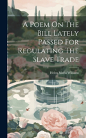 Poem On The Bill Lately Passed For Regulating The Slave Trade