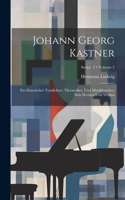Johann Georg Kastner; ein elsässischer Tondichter, Theoretiker, und Musikforscher, sein Werden und Wirken; Volume 2; Series 2