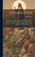 Dissertation: On the Coincidence Between the Priesthoods of Jesus Christ & Melchisedec, in Three Parts, in Which the Passages of Scripture Relating to That Subjec