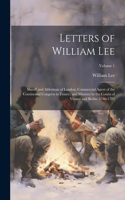 Letters of William Lee: Sheriff and Alderman of London; Commercial Agent of the Continental Congress in France; and Minister to the Courts of Vienna and Berlin. 1766-1783; 