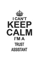 I Can't Keep Calm I'm A Trust Assistant
