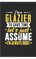 I'm A Glazier To Save Time Let's Just Assume I'm Always Right