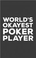 World's Okayest Poker Player: World's Okayest Poker Player Notebook - Funny Casino Doodle Diary Book As Gift To Fun Gambler And Card Game Player Who Is Just Badass! For Gamblers 