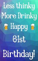 Less Thinky More Drinky Happy 61st Birthday: Funny 61st Birthday Gift Journal / Notebook / Diary Quote (6 x 9 - 110 Blank Lined Pages)