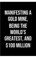 Manifesting A Gold Mine Being The Worlds Greatest And 100 Million: A soft cover blank lined journal to jot down ideas, memories, goals, and anything else that comes to mind.