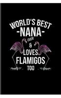 World's Best Nana Ever & Loves Flamingos Too: Funny Animal Quotes Journal - Notebook For Pink Flamingo, Tropical Beach Party, Wild Exotic Animals & Aloha Hawai Fans - 6x9 - 100 Blank Lined Pages