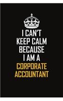 I Can't Keep Calm Because I Am A Corporate Accountant