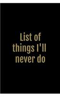 List of Things I'll Never Do